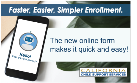 Faster, Easier, Simpler Enrollment. The new online form makes it quick and easy! Image shows a smartphone with a robot icon saying Hello! Ready to get started? California Child Support Services logo appears at bottom.